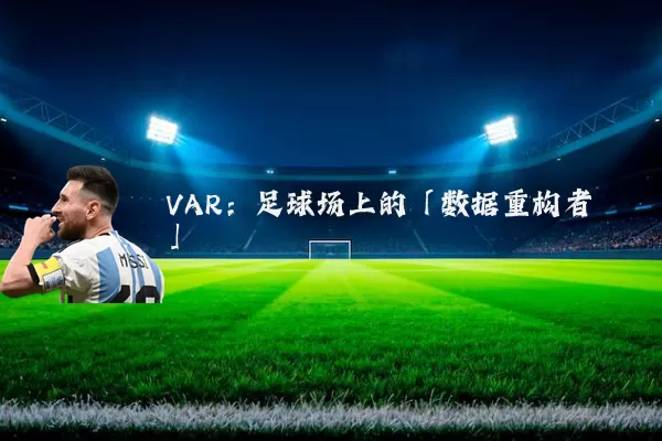 VAR:足球场上的「数据重构者」