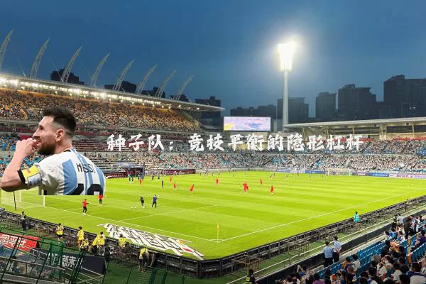 种子队:竞技平衡的隐形杠杆