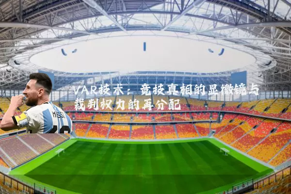 VAR技术:竞技真相的显微镜与裁判权力的再分配