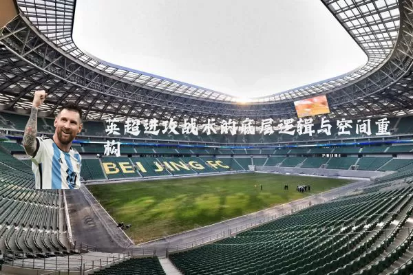 英超进攻战术的底层逻辑与空间重构