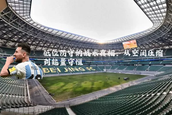 低位防守的战术真相:从空间压缩到能量守恒